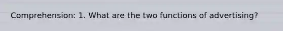 Comprehension: 1. What are the two functions of advertising?