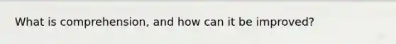 What is comprehension, and how can it be improved?