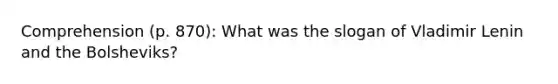 Comprehension (p. 870): What was the slogan of Vladimir Lenin and the Bolsheviks?