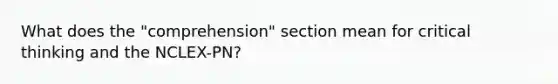 What does the "comprehension" section mean for critical thinking and the NCLEX-PN?