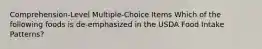 Comprehension-Level Multiple-Choice Items Which of the following foods is de-emphasized in the USDA Food Intake Patterns?​