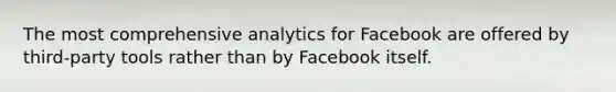 The most comprehensive analytics for Facebook are offered by third-party tools rather than by Facebook itself.