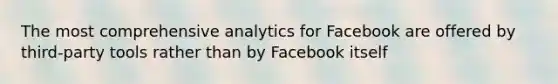 The most comprehensive analytics for Facebook are offered by third-party tools rather than by Facebook itself