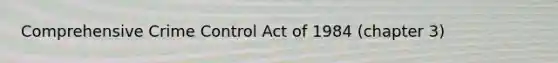 Comprehensive Crime Control Act of 1984 (chapter 3)