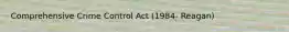 Comprehensive Crime Control Act (1984- Reagan)