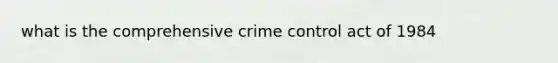 what is the comprehensive crime control act of 1984