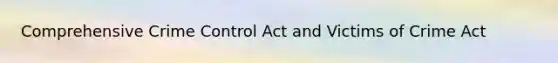 Comprehensive Crime Control Act and Victims of Crime Act