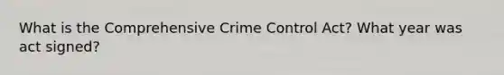 What is the Comprehensive Crime Control Act? What year was act signed?