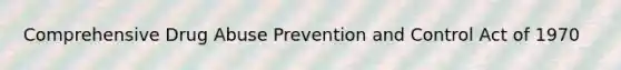 Comprehensive Drug Abuse Prevention and Control Act of 1970