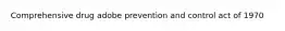 Comprehensive drug adobe prevention and control act of 1970