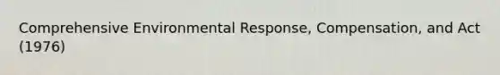 Comprehensive Environmental Response, Compensation, and Act (1976)