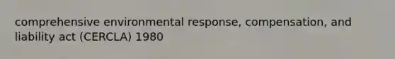 comprehensive environmental response, compensation, and liability act (CERCLA) 1980