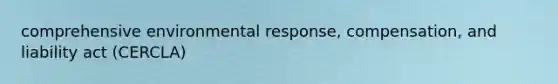 comprehensive environmental response, compensation, and liability act (CERCLA)