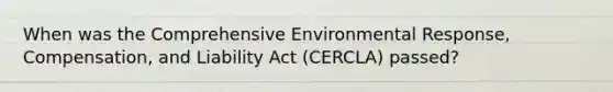 When was the Comprehensive Environmental Response, Compensation, and Liability Act (CERCLA) passed?