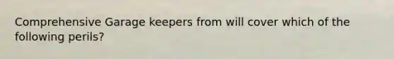 Comprehensive Garage keepers from will cover which of the following perils?