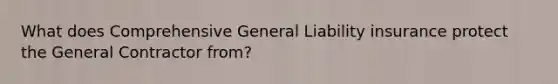 What does Comprehensive General Liability insurance protect the General Contractor from?