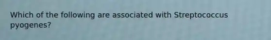 Which of the following are associated with Streptococcus pyogenes?