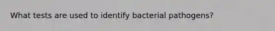 What tests are used to identify bacterial pathogens?