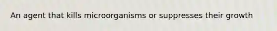 An agent that kills microorganisms or suppresses their growth