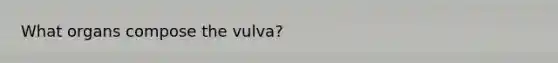 What organs compose the vulva?