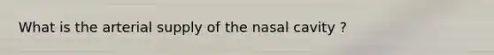 What is the arterial supply of the nasal cavity ?