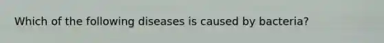 Which of the following diseases is caused by bacteria?