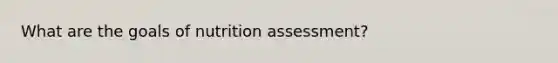 What are the goals of nutrition assessment?