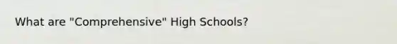 What are "Comprehensive" High Schools?