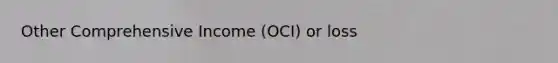 Other Comprehensive Income (OCI) or loss