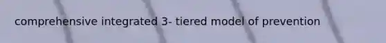 comprehensive integrated 3- tiered model of prevention
