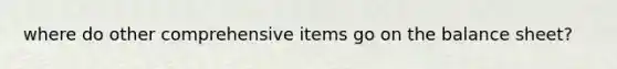 where do other comprehensive items go on the balance sheet?