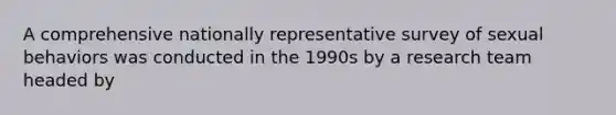 A comprehensive nationally representative survey of sexual behaviors was conducted in the 1990s by a research team headed by