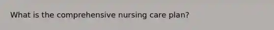 What is the comprehensive nursing care plan?