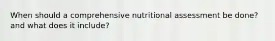 When should a comprehensive nutritional assessment be done? and what does it include?