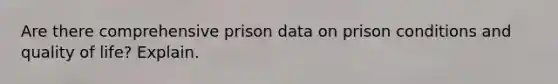 Are there comprehensive prison data on prison conditions and quality of life? Explain.