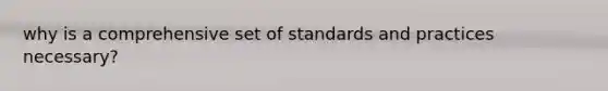 why is a comprehensive set of standards and practices necessary?