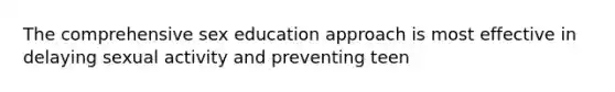 The comprehensive sex education approach is most effective in delaying sexual activity and preventing teen