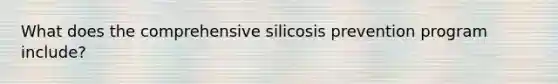 What does the comprehensive silicosis prevention program include?