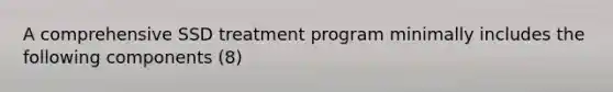 A comprehensive SSD treatment program minimally includes the following components (8)