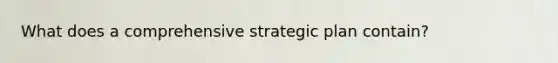 What does a comprehensive strategic plan contain?