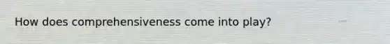 How does comprehensiveness come into play?