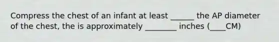 Compress the chest of an infant at least ______ the AP diameter of the chest, the is approximately ________ inches (____CM)