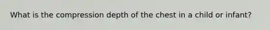 What is the compression depth of the chest in a child or infant?