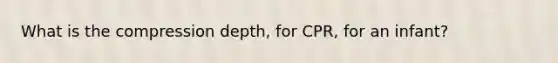 What is the compression depth, for CPR, for an infant?