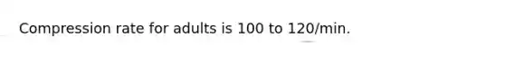 Compression rate for adults is 100 to 120/min.