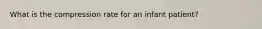 What is the compression rate for an infant patient?
