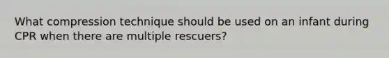 What compression technique should be used on an infant during CPR when there are multiple rescuers?