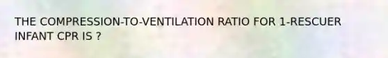 THE COMPRESSION-TO-VENTILATION RATIO FOR 1-RESCUER INFANT CPR IS ?