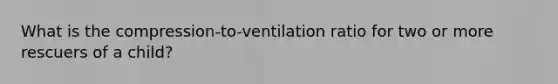 What is the compression-to-ventilation ratio for two or more rescuers of a child?