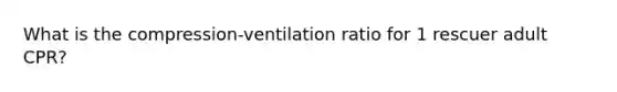 What is the compression-ventilation ratio for 1 rescuer adult CPR?